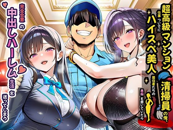超高級マンション清掃員の俺、仕事ついでにハイスペ美人居住者たちの愚痴を聞いていたら完全合意の中出しハーレム生活を送ってしまう えろ漫画（d_691785）